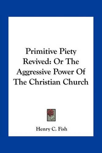 Cover image for Primitive Piety Revived: Or the Aggressive Power of the Christian Church