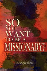 Cover image for So You Want to Be a Missionary?