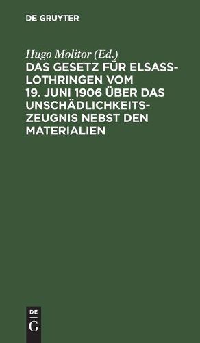 Cover image for Das Gesetz Fur Elsass-Lothringen Vom 19. Juni 1906 UEber Das Unschadlichkeitszeugnis Nebst Den Materialien