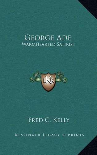 George Ade: Warmhearted Satirist