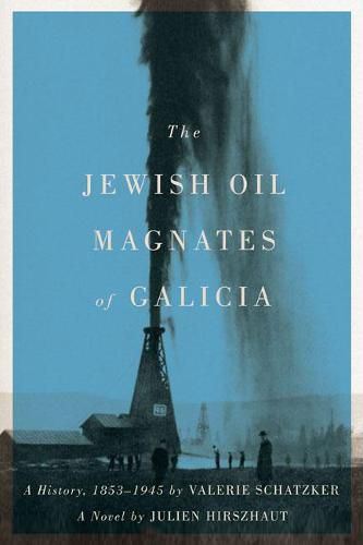 Cover image for The Jewish Oil Magnates of Galicia: Part One: The Jewish Oil Magnates: A History, 1853-1945 by Valerie Schatzker; Part Two: The Jewish Oil Magnates, A Novel by Julien Hirszhaut, Translated by Miriam Beckerman, Edited by Valerie Schatzker