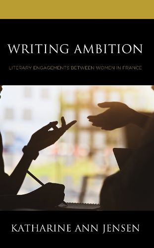 Cover image for Writing Ambition: Literary Engagements between Women in France