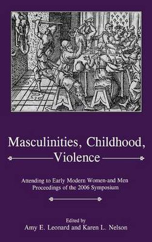 Cover image for Masculinities, Violence, Childhood: Attending to Early Modern Women--and Men