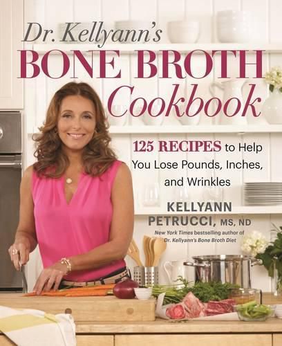 Cover image for Dr. Kellyann's Bone Broth Cookbook: 125 Recipes to Help You Lose Pounds, Inches, and Wrinkles
