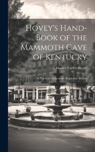 Cover image for Hovey's Hand-book of the Mammoth Cave of Kentucky; a Practical Guide to the Regulation Routes