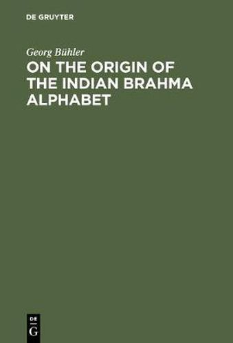 On the origin of the Indian Brahma alphabet: Together with two appendices on the origin of the Kharosthe alphabet and of the so-called letter-numerals of the Brahmi