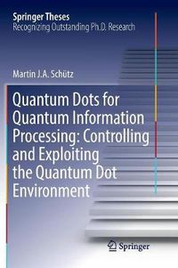 Cover image for Quantum Dots for Quantum Information Processing: Controlling and Exploiting the Quantum Dot Environment