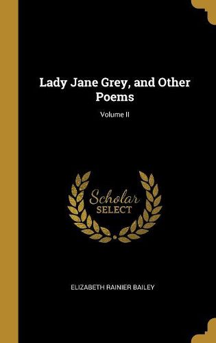 Cover image for Lady Jane Grey, and Other Poems; Volume II