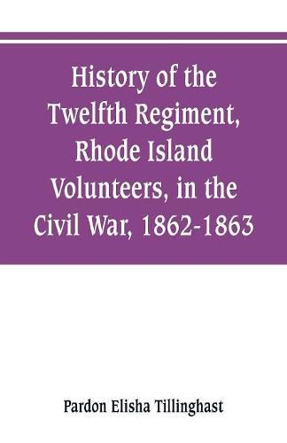 Cover image for History of the Twelfth Regiment, Rhode Island Volunteers, in the Civil War, 1862-1863