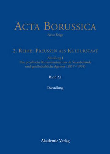 Abteilung I: Das preussische Kultusministerium als Staatsbehoerde und gesellschaftliche Agentur (1817-1934)