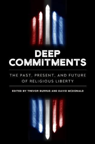 Cover image for Deep Commitments: The Past, Present, and Future of Religious Liberty