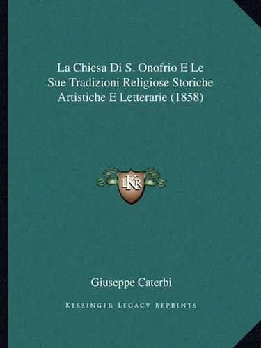 Cover image for La Chiesa Di S. Onofrio E Le Sue Tradizioni Religiose Storiche Artistiche E Letterarie (1858)