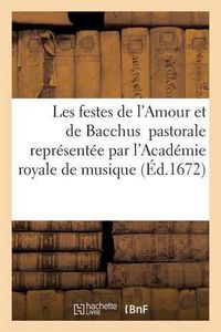 Cover image for Les Festes de l'Amour Et de Bacchus Pastorale Representee Par l'Academie Royale de Musique