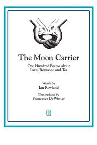 Cover image for The Moon Carrier: One Hundred Poems About Love, Romance And Tea