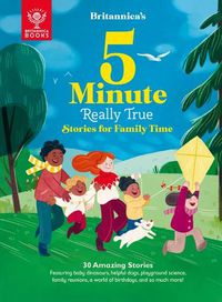 Cover image for Britannica's 5-Minute Really True Stories for Family Time: 30 Amazing Stories: Featuring Baby Dinosaurs, Helpful Dogs, Playground Science, Family Reunions, a World of Birthdays, and So Much More!