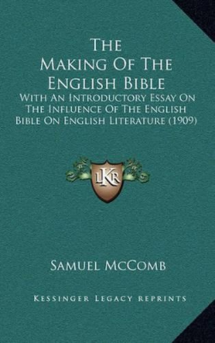 Cover image for The Making of the English Bible: With an Introductory Essay on the Influence of the English Bible on English Literature (1909)