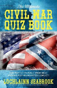 Cover image for The Ultimate Civil War Quiz Book: How Much Do You Really Know About America's Most Misunderstood Conflict?