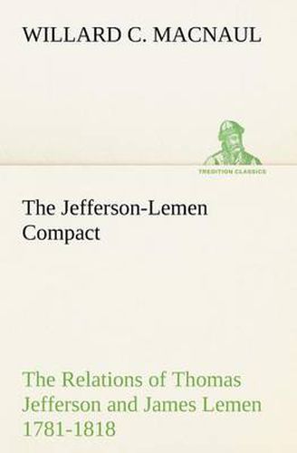 The Jefferson-Lemen Compact The Relations of Thomas Jefferson and James Lemen in the Exclusion of Slavery from Illinois and Northern Territory with Related Documents 1781-1818