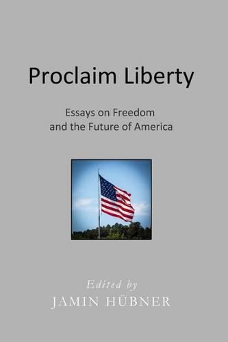 Cover image for Proclaim Liberty: Essays on Freedom and the Future of America