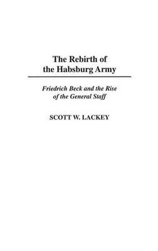 Cover image for The Rebirth of the Habsburg Army: Friedrich Beck and the Rise of the General Staff