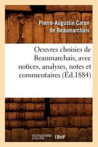 Cover image for Oeuvres Choisies de Beaumarchais, Avec Notices, Analyses, Notes Et Commentaires (Ed.1884)