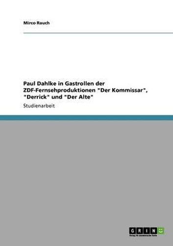 Cover image for Paul Dahlke in Gastrollen Der Zdf-Fernsehproduktionen 'Der Kommissar', 'Derrick' Und 'Der Alte