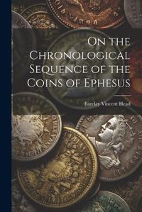 Cover image for On the Chronological Sequence of the Coins of Ephesus