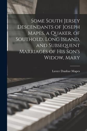 Cover image for Some South Jersey Descendants of Joseph Mapes, a Quaker, of Southold, Long Island, and Subsequent Marriages of His Son's Widow, Mary