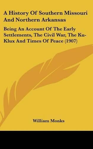 A History of Southern Missouri and Northern Arkansas: Being an Account of the Early Settlements, the Civil War, the Ku-Klux and Times of Peace (1907)