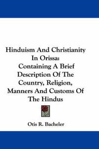 Cover image for Hinduism and Christianity in Orissa: Containing a Brief Description of the Country, Religion, Manners and Customs of the Hindus