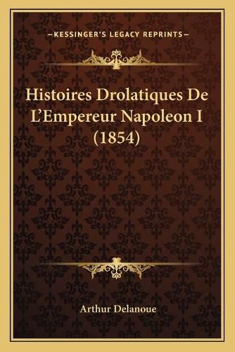 Cover image for Histoires Drolatiques de L'Empereur Napoleon I (1854)