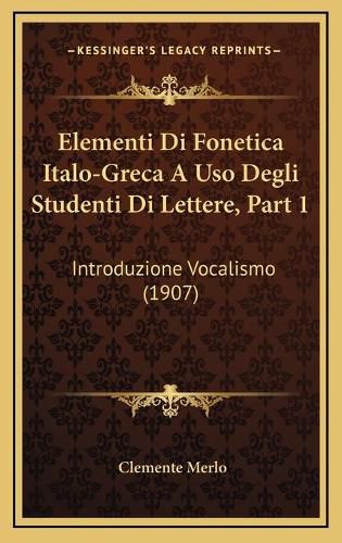 Cover image for Elementi Di Fonetica Italo-Greca a USO Degli Studenti Di Lettere, Part 1: Introduzione Vocalismo (1907)