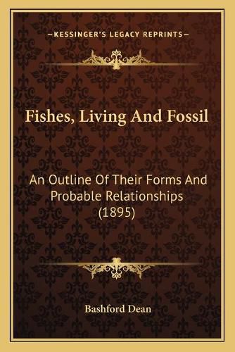 Cover image for Fishes, Living and Fossil: An Outline of Their Forms and Probable Relationships (1895)