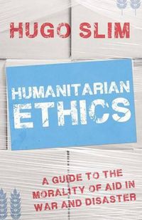 Cover image for Humanitarian Ethics: A Guide to the Morality of Aid in War and Disaster