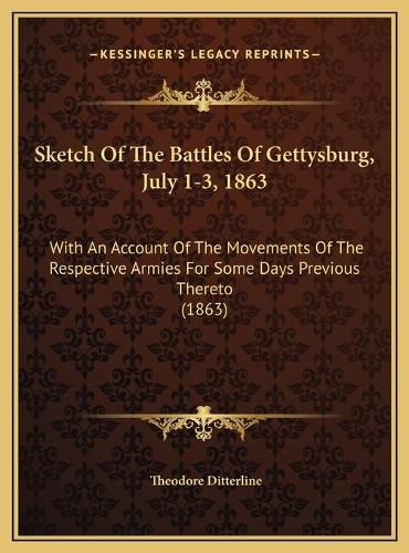 Cover image for Sketch of the Battles of Gettysburg, July 1-3, 1863: With an Account of the Movements of the Respective Armies for Some Days Previous Thereto (1863)