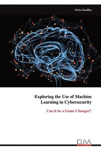 Cover image for Exploring the Use of Machine Learning in Cybersecurity