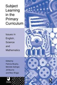 Cover image for Subject Learning in the Primary Curriculum: Issues in English, Science and Maths