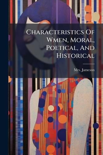 Cover image for Characteristics of Wmen, Moral, Poetical, and Historical: From the Last London Edition