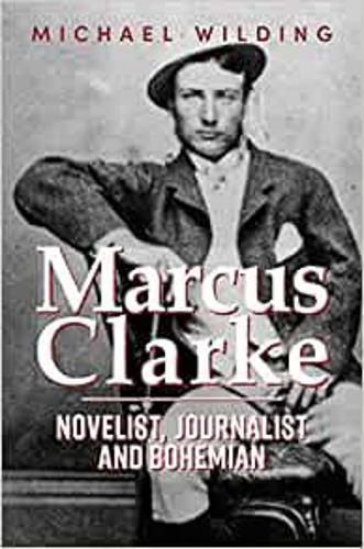 Marcus Clarke: Novelist, Journalist and Bohemian