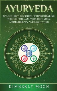 Cover image for Ayurveda: Unlocking the Secrets of Hindu Healing Through the Ayurveda Diet, Yoga, Aromatherapy, and Meditation