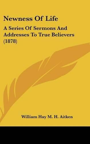 Cover image for Newness of Life: A Series of Sermons and Addresses to True Believers (1878)