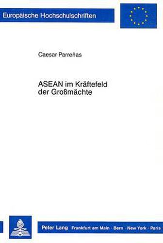 Cover image for ASEAN Im Kraeftefeld Der Grossmaechte: Grossmachtpolitik Und Regionale Zusammenarbeit in Suedostasien Seit 1975