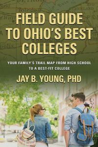 Cover image for Field Guide to Ohio's Best Colleges: Your Family's Trail Map from High School to a Best-Fit College