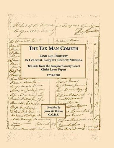 Cover image for The Tax Man Cometh. Land and Property in Colonial Fauquier County, Virginia: Tax List from the Fauquier County Court Clerk's Loose Papers 1759-1782