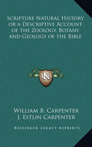 Scripture Natural History or a Descriptive Account of the Zoology, Botany and Geology of the Bible