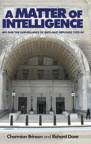 Cover image for A Matter of Intelligence: MI5 and the Surveillance of Anti-Nazi Refugees, 1933-50