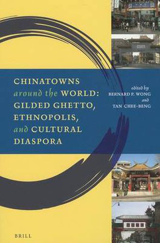 Chinatowns around the World: Gilded Ghetto, Ethnopolis, and Cultural Diaspora