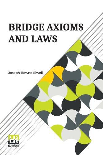 Cover image for Bridge Axioms And Laws: With The Change The Suit Call Revised And Explained By J. B. Elwell