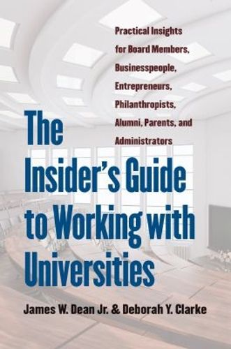 Cover image for The Insider's Guide to Working with Universities: Practical Insights for Board Members, Businesspeople, Entrepreneurs, Philanthropists, Alumni, Parents, and Administrators