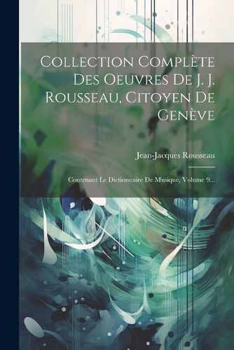 Cover image for Collection Complete Des Oeuvres De J. J. Rousseau, Citoyen De Geneve
